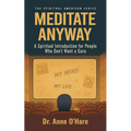 Meditate Anyway: A Spiritual Introduction for People Who Don't Want a Guru
