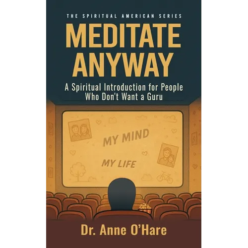 Meditate Anyway: A Spiritual Introduction for People Who Don't Want a Guru