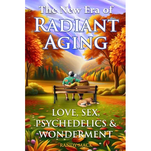 The New Era of Radiant Aging: Love, Sex, Psychedelics & Wonderment