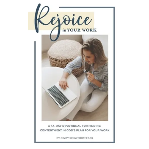 Rejoice in Your Work: A 44-Day Devotional for Finding Contentment in God's Plan for Your Work