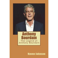 Anthony Bourdain: The Legend of Anthony Bourdain