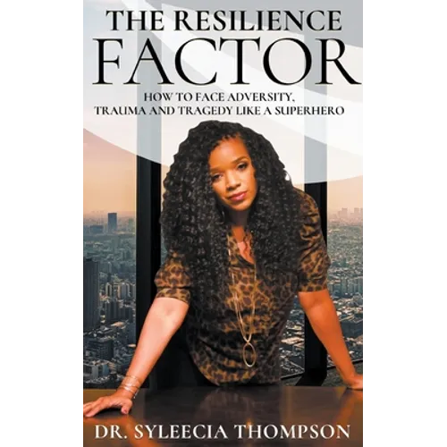 The Resilience Factor: How to Face Adversity, Trauma and Tragedy Like a Superhero