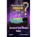 What Does My Dream Mean?: Interpret Your Dreams Today
