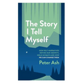 The Story I Tell Myself: How Self Narratives Define Our Identity, Hold Us Back and How We Can Change Them