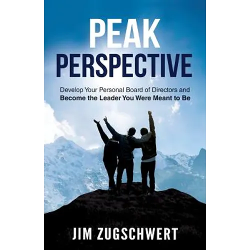 Peak Perspective: Develop Your Personal Board of Directors and Become the Leader You Were Meant to Be