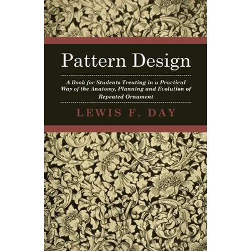 Pattern Design - A Book for Students Treating in a Practical Way of the Anatomy - Planning & Evolution of Repeated Ornament
