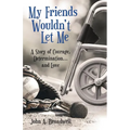 My Friends Wouldn't Let Me: A Story of Courage, Determination . . . and Love