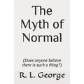 The Myth of Normal (Does anyone believe there is such a thing?)