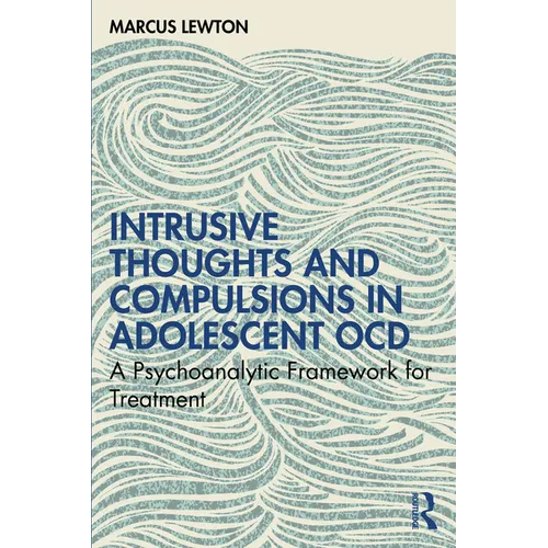 Intrusive Thoughts and Compulsions in Adolescent OCD: A Psychoanalytic Framework for Treatment