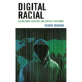 Digital Racial: Algorithmic Violence and Digital Platforms