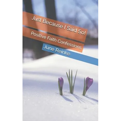 Just Because I Said So!: Positive Faith Confessions