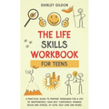 THE Life Skills Workbook for Teens: A Practical Guide to Prepare Teenagers for a Life of Independence; Gain Self Confidence, Manage Mood and Stress, U