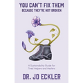 You Can't Fix Them--Because They're Not Broken: A Sustainability Guide for Tired Helpers and Healers