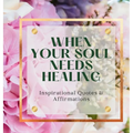 When Your Soul Needs Healing: Inspirational Quotes & Affirmations