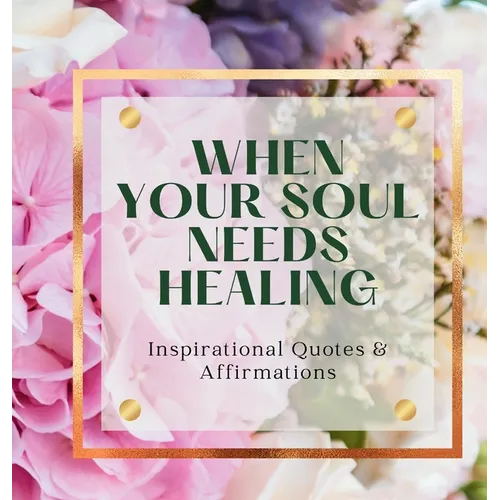 When Your Soul Needs Healing: Inspirational Quotes & Affirmations