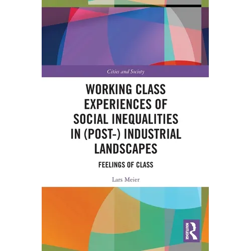 Working Class Experiences of Social Inequalities in (Post-) Industrial Landscapes: Feelings of Class