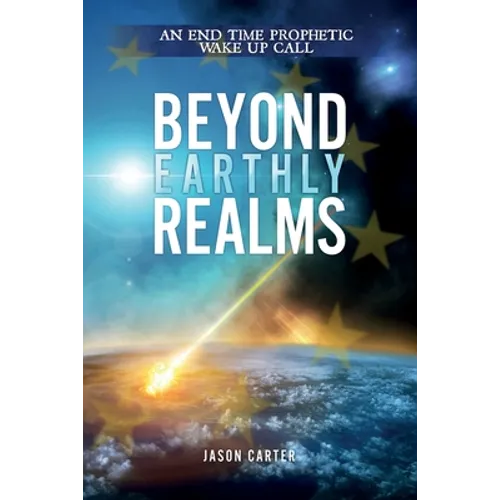 Beyond Earthly Realms: An End Time Prophetic Wake Up Call