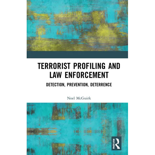 Terrorist Profiling and Law Enforcement: Detection, Prevention, Deterrence