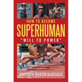 How to Become Superhuman: "will to power"