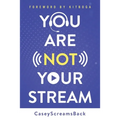You Are Not Your Stream: A Twitch Broadcaster's Guide to Success Online and Behind the Scenes