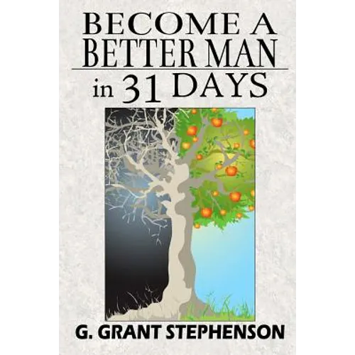 Become a Better Man in 31 Days: How to gain respect, wealth, prosperity, and greater satisfaction in life without becoming a cheat to get them