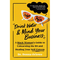 Drink Water and Mind Your Business: A Black Woman's Guide to Unlearning the Bs and Healing Your Self-Esteem