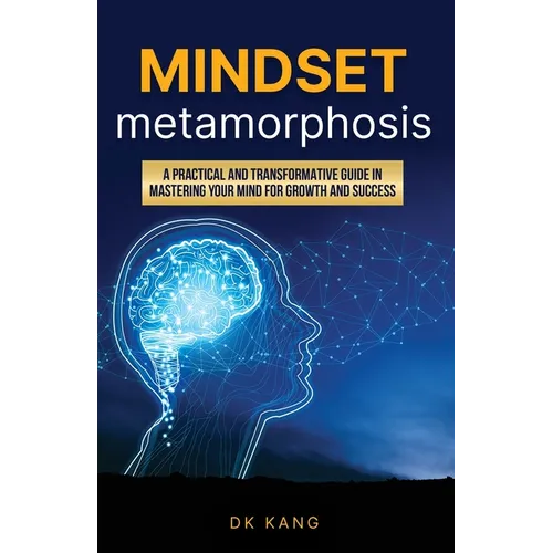 Mindset Metamorphosis: A practical and transformative guide in mastering your mind for growth and success