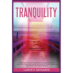 Tranquility: Unlock the Power of Tranquility: Discover Inner Peace, Overcome Stress and Anxiety, and Achieve Lasting Happiness with Proven Self-Help S