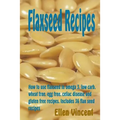 Flaxseed Recipes: How to use flaxseed in omega 3, low carb, wheat free, egg free, celiac disease and gluten free recipes. Includes 36 flax seed recipe