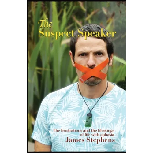 The Suspect Speaker: The Frustrations and the blessings of life with aphasia