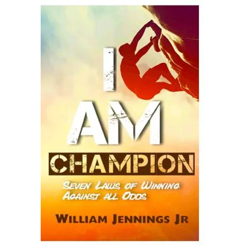 I AM Champion: Seven Laws to Winning Against All Odds