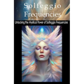 Solfeggio: Frequencies and their Hidden Magic