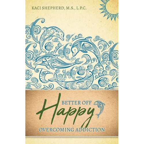 Better Off Happy: Overcoming Addiction
