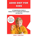 ADHD Diet for Kids: A Comprehensive Guide on Dietary Tricks for ADHD Kids with Recipes and Meal Plan