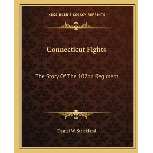 Connecticut Fights: The Story Of The 102nd Regiment