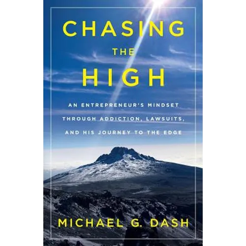 Chasing the High: An Entrepreneur's Mindset Through Addiction, Lawsuits, and His Journey to the Edge