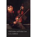 Old Violins and Violin Lore - Famous Makers of Cremona and Brescia, and of England, France and Germany (with Biographical Dictionary); Famous Players;
