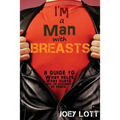I'm a Man with Breasts (Gynecomastia): A Guide to What Helps, What Hurts, and th
