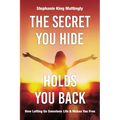 The Secret You Hide Holds You Back: How Letting Go Sweetens Life & Makes You Free