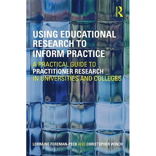 Using Educational Research to Inform Practice: A Practical Guide to Practitioner Research in Universities and Colleges