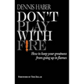 Don't Play With Fire: How To Keep Your Greatness From Going Up In Flames