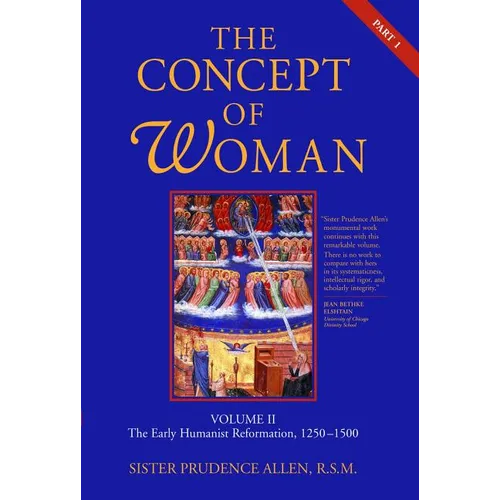 The Concept of Woman, Vol. 2 Part 1: The Early Humanist Reformation, 1250-1500 Volume 2