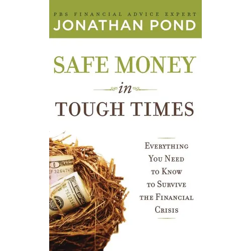 Safe Money in Tough Times: Everything You Need to Know to Survive the Financial Crisis