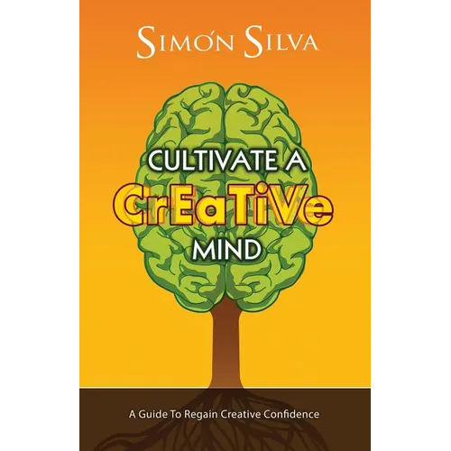 Cultivate a Creative Mind: A Guide to Regain Creative Confidence - Paperback