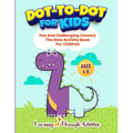 Dot To Dot For Kids: Fun And Challenging Connect The Dots Activity Book For Children Ages 4-8