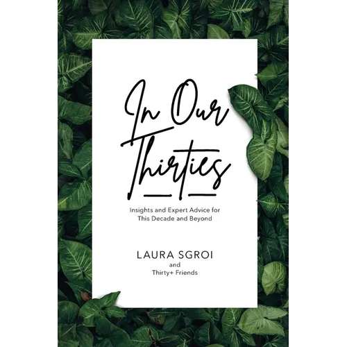 In Our Thirties: Insights and Expert Advice for This Decade and Beyond