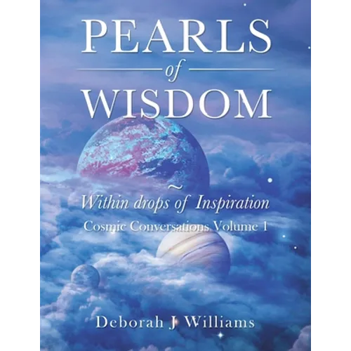 Pearls of Wisdom Within Drops of Inspiration: Cosmic Conversations Volume 1