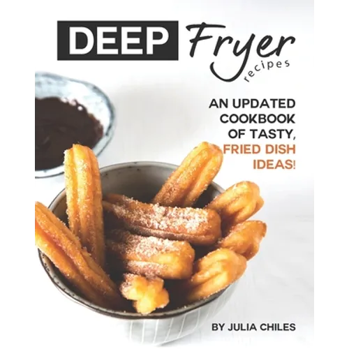 Deep Fryer Recipes: An Updated Cookbook of Tasty, Fried Dish Ideas!