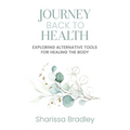 Journey Back To Health: Exploring Alternative Tools For Healing the Body