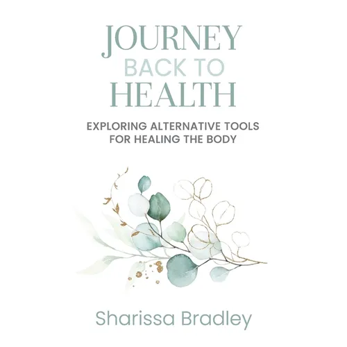 Journey Back To Health: Exploring Alternative Tools For Healing the Body